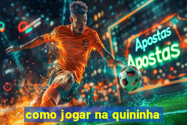 como jogar na quininha